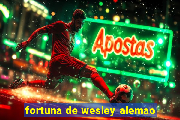 fortuna de wesley alemao